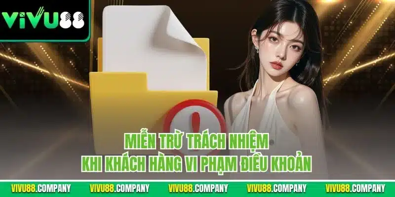 Miễn trừ trách nhiệm khi khách hàng vi phạm điều khoản