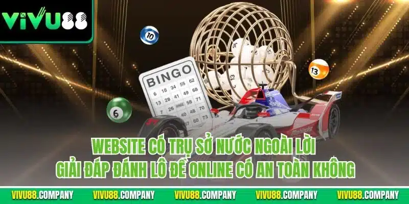 Website có trụ sở nước ngoài lời giải đáp đánh lô đề online có an toàn không